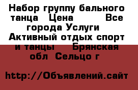 Набор группу бального танца › Цена ­ 200 - Все города Услуги » Активный отдых,спорт и танцы   . Брянская обл.,Сельцо г.